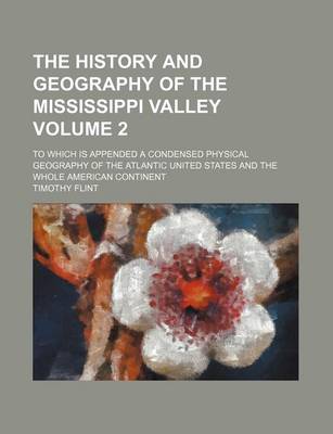 Book cover for The History and Geography of the Mississippi Valley Volume 2; To Which Is Appended a Condensed Physical Geography of the Atlantic United States and the Whole American Continent