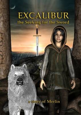 Book cover for Excalibur: The Seeking for the Sword. A story of Merlin