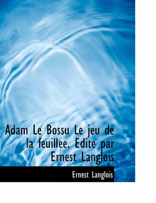 Book cover for Adam Le Bossu Le Jeu de La Feuill E. Dit Par Ernest Langlois