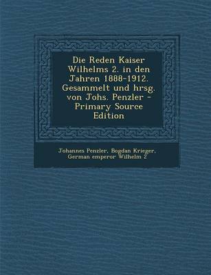 Book cover for Die Reden Kaiser Wilhelms 2. in Den Jahren 1888-1912. Gesammelt Und Hrsg. Von Johs. Penzler - Primary Source Edition