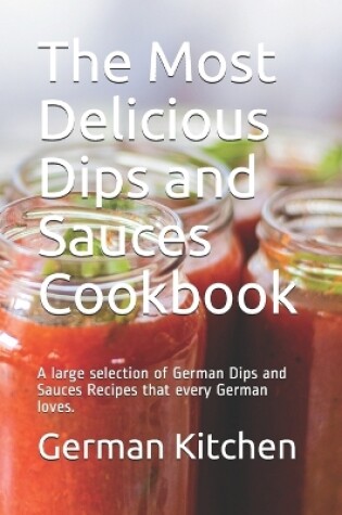 Cover of The Most Delicious Dips and Sauces Cookbook