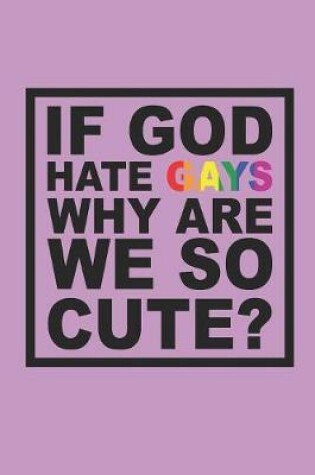 Cover of If God Hate Gays Why Are We So Cute?