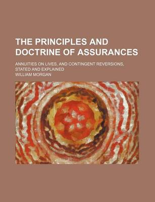 Book cover for The Principles and Doctrine of Assurances; Annuities on Lives, and Contingent Reversions, Stated and Explained