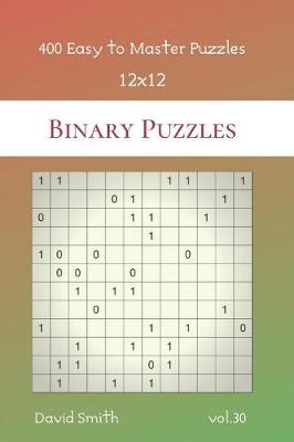 Cover of Binary Puzzles - 400 Easy to Master Puzzles 12x12 vol.30