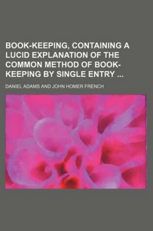 Cover of Book-Keeping, Containing a Lucid Explanation of the Common Method of Book-Keeping by Single Entry
