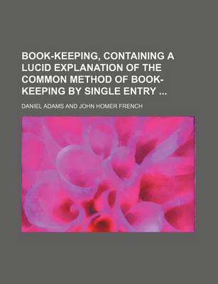 Book cover for Book-Keeping, Containing a Lucid Explanation of the Common Method of Book-Keeping by Single Entry