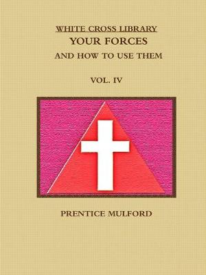 Book cover for THE WHITE CROSS LIBRARY. YOUR FORCES, AND HOW TO USE THEM. VOL. IV.