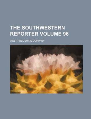 Book cover for The Southwestern Reporter Volume 96
