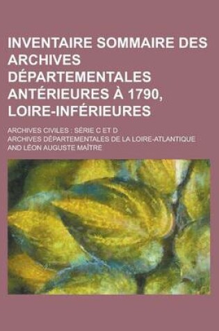 Cover of Inventaire Sommaire Des Archives Departementales Anterieures a 1790, Loire-Inferieures; Archives Civiles