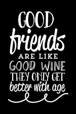 Book cover for Good Friends Are Link Good Wine They Only Get Better with Age