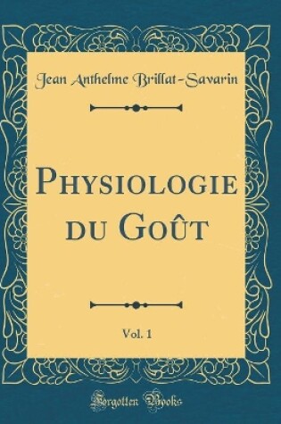 Cover of Physiologie du Goût, Vol. 1 (Classic Reprint)