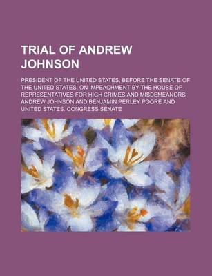 Book cover for Trial of Andrew Johnson (Volume 2); President of the United States, Before the Senate of the United States, on Impeachment by the House of Representat