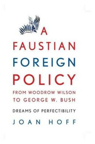 Cover of Faustian Foreign Policy from Woodrow Wilson to George W. Bush, A: Dreams of Perfectibility