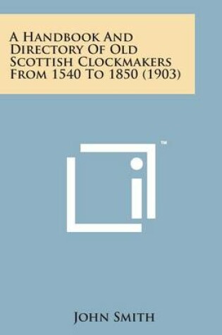 Cover of A Handbook and Directory of Old Scottish Clockmakers from 1540 to 1850 (1903)