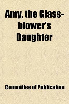 Book cover for Amy, the Glass-Blower's Daughter; A True Narrative