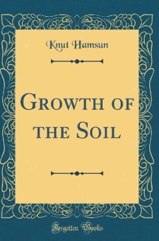 Cover of Growth of the Soil (Classic Reprint)