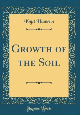 Book cover for Growth of the Soil (Classic Reprint)