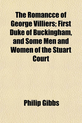 Book cover for The Romancce of George Villiers; First Duke of Buckingham, and Some Men and Women of the Stuart Court