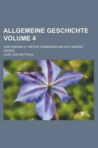 Cover of Allgemeine Geschichte; Vom Anfang D. Histor. Kenntniss Bis Auf Unsere Zeiten Volume 4