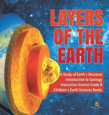 Book cover for Layers of the Earth A Study of Earth's Structure Introduction to Geology Interactive Science Grade 8 Children's Earth Sciences Books