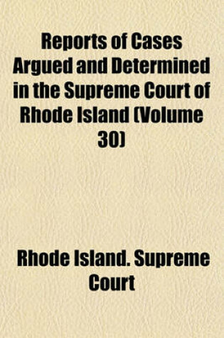 Cover of Reports of Cases Argued and Determined in the Supreme Court of Rhode Island (Volume 30)
