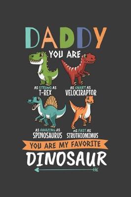 Book cover for Daddy You Are As Strong As T-Rex As Smart As Velociraptor As Amazing As Spinosaurus As Fast As Struthiomimus you Are My Favorite Dinosaur