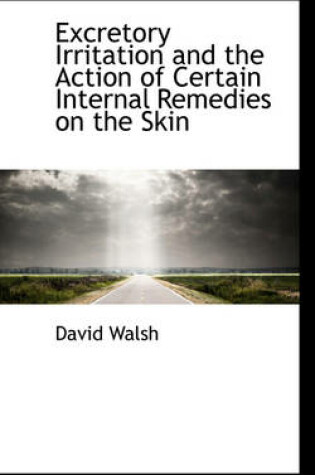 Cover of Excretory Irritation and the Action of Certain Internal Remedies on the Skin