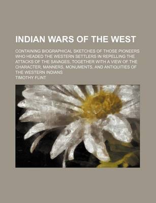 Book cover for Indian Wars of the West; Containing Biographical Sketches of Those Pioneers Who Headed the Western Settlers in Repelling the Attacks of the Savages, Together with a View of the Character, Manners, Monuments, and Antiquities of the Western Indians