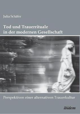 Book cover for Tod und Trauerrituale in der modernen Gesellschaft. Perspektiven einer alternativen Trauer- und Bestattungskultur