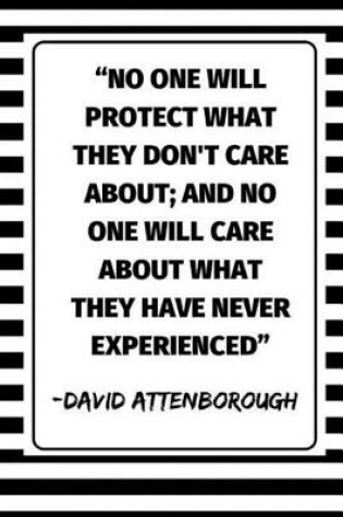 Cover of ''No One Will Protect What They Don't Care About; And No One Will Care About What They Have Never Experienced'' - David Attenborough