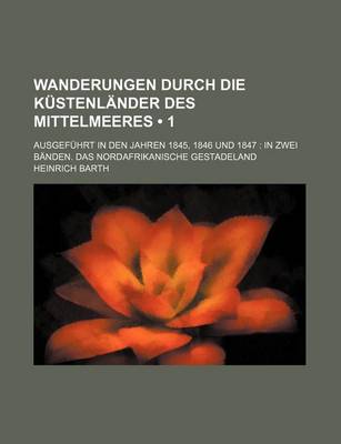 Book cover for Wanderungen Durch Die Kustenlander Des Mittelmeeres (1); Ausgefuhrt in Den Jahren 1845, 1846 Und 1847 in Zwei Banden. Das Nordafrikanische Gestadeland