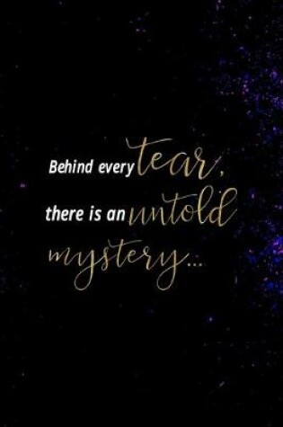 Cover of Behind Every Tear, There Is An Untold Mystery...