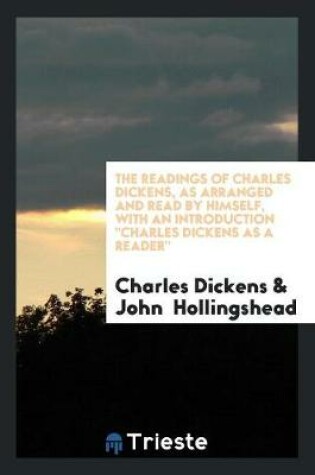 Cover of The Readings of Charles Dickens, as Arranged and Read by Himself. with an ...