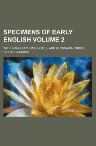 Cover of Specimens of Early English Volume 2; With Introductions, Notes, and Glossarial Index