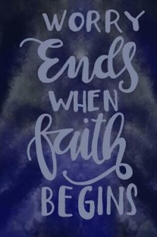 Cover of Worry Ends When Faith Begins; Christian Notebook/Journal For Men/Women