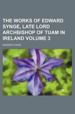 Cover of The Works of Edward Synge, Late Lord Archbishop of Tuam in Ireland Volume 3