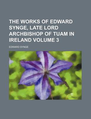 Book cover for The Works of Edward Synge, Late Lord Archbishop of Tuam in Ireland Volume 3