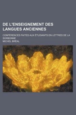 Cover of de L'Enseignement Des Langues Anciennes; Conferences Faites Aux Etudiants En Lettres de La Sorbonne