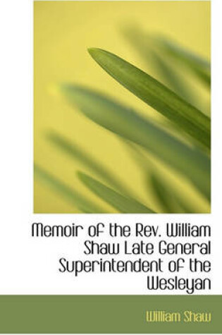 Cover of Memoir of the Rev. William Shaw Late General Superintendent of the Wesleyan
