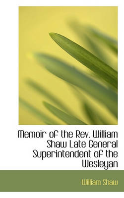 Book cover for Memoir of the Rev. William Shaw Late General Superintendent of the Wesleyan