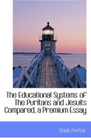 Cover of The Educational Systems of the Puritans and Jesuits Compared, a Premium Essay