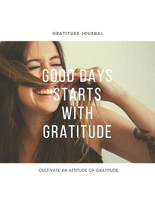 Book cover for Gratitude Journal "Good Days Starts With Gratitude - Guide To Cultivate An Attitude Of Gratitude" / Large 8,5" x 11"
