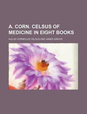 Book cover for A. Corn. Celsus of Medicine in Eight Books