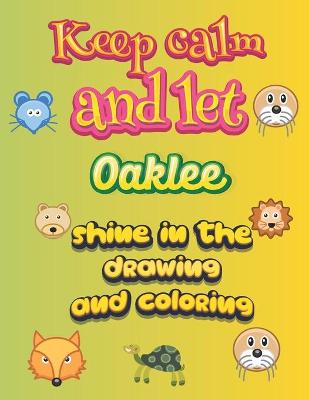 Book cover for keep calm and let Oaklee shine in the drawing and coloring