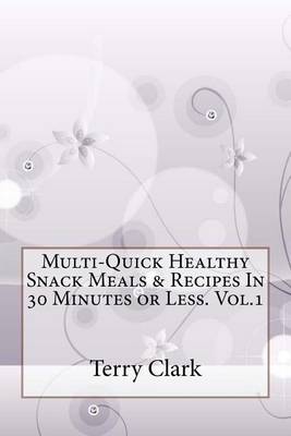 Book cover for Multi-Quick Healthy Snack Meals & Recipes in 30 Minutes or Less. Vol.1