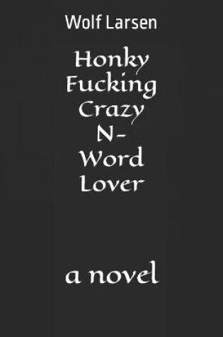 Cover of Honky Fucking Crazy N-Word Lover