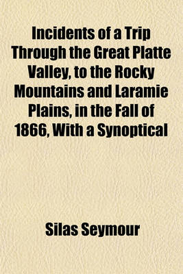 Book cover for Incidents of a Trip Through the Great Platte Valley, to the Rocky Mountains and Laramie Plains, in the Fall of 1866, with a Synoptical