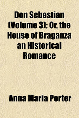 Book cover for Don Sebastian (Volume 3); Or, the House of Braganza an Historical Romance