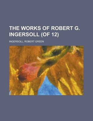 Book cover for The Works of Robert G. Ingersoll (of 12) Volume 2