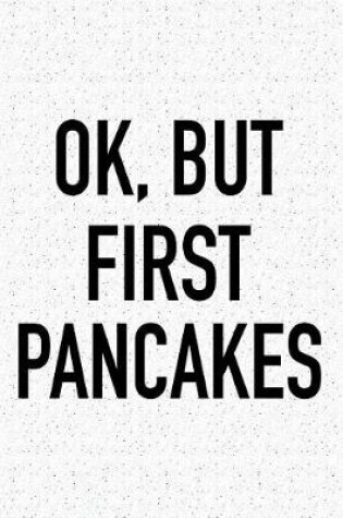 Cover of Ok, But First Pancakes